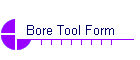 Bore Tool Form